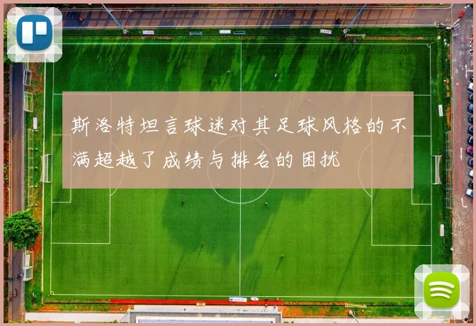 斯洛特坦言球迷对其足球风格的不满超越了成绩与排名的困扰