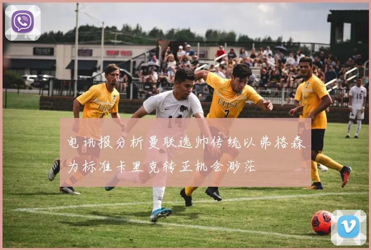 电讯报分析曼联选帅传统以弗格森为标准卡里克转正机会渺茫